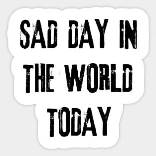 sad day in the world today Sticker